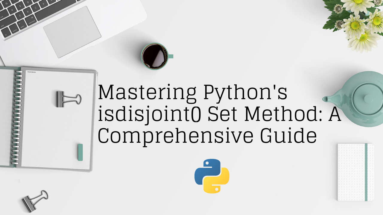 Mastering Python isdisjoint() Set Method: A Comprehensive Guide