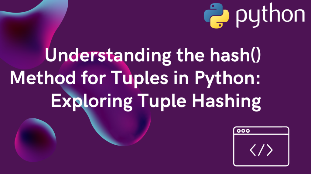 Understanding the hash Method for Tuples in Python Exploring Tuple Hashing