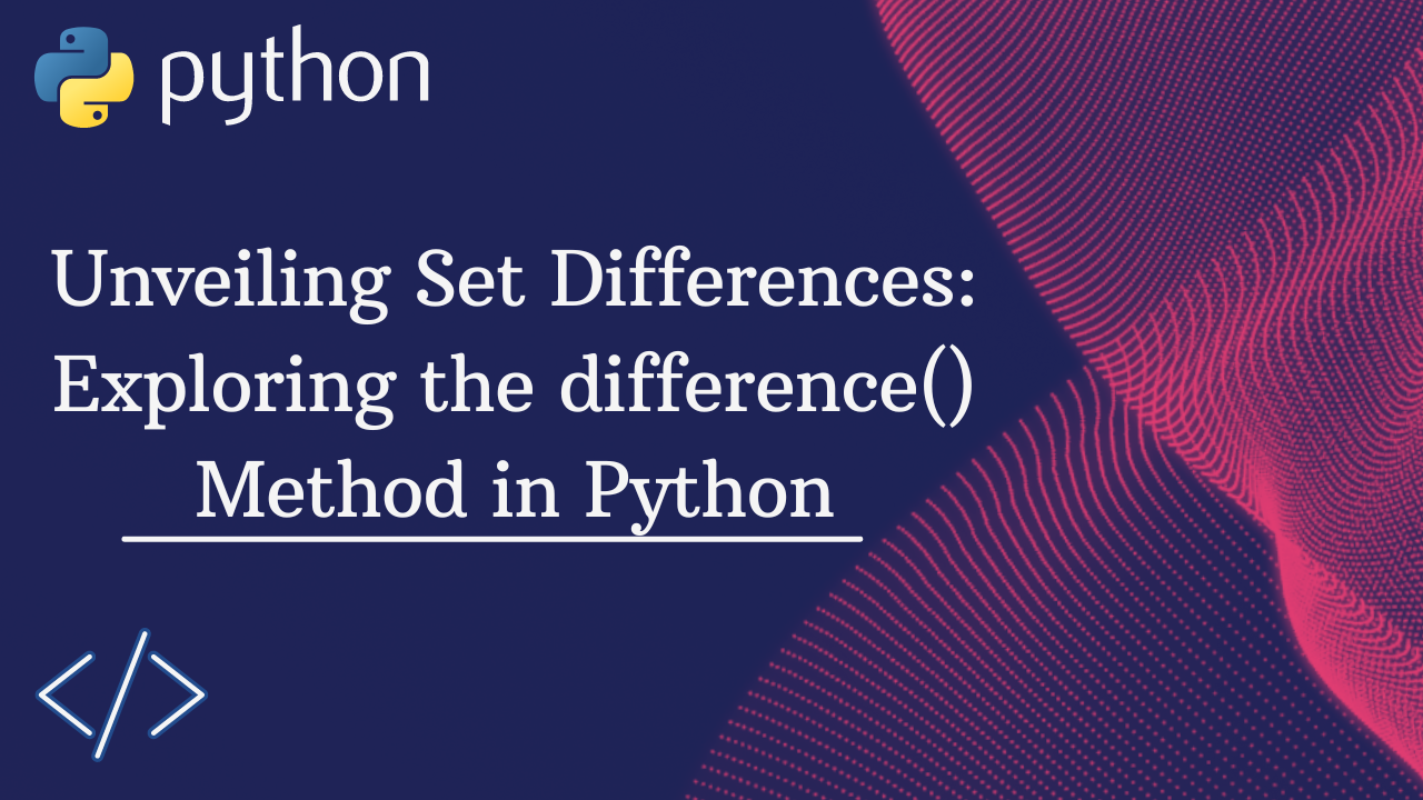 Unveiling Set Differences Exploring the difference Method in Python